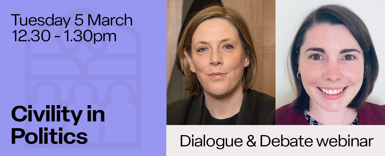The faces of Jess Philips MP and Hannah Phillips, who will be speaking at this event. TEXT: Tuesday 5 March, 12.30 - 1.30pm, Civility in Politics, Dialogue & Debate webinar